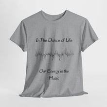 Load image into Gallery viewer, "In the Dance of Life, Our Energy is the Music" Unisex Heavy Cotton Tee