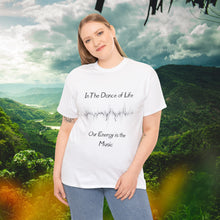 Load image into Gallery viewer, "In the Dance of Life, Our Energy is the Music" Unisex Heavy Cotton Tee