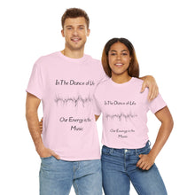Load image into Gallery viewer, "In the Dance of Life, Our Energy is the Music" Unisex Heavy Cotton Tee