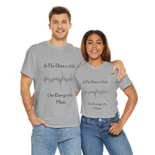 Load image into Gallery viewer, "In the Dance of Life, Our Energy is the Music" Unisex Heavy Cotton Tee