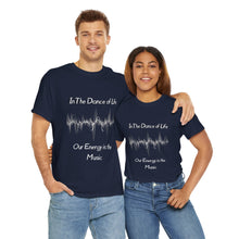 Load image into Gallery viewer, "In the Dance of Life, Our Energy is the Music" Unisex Heavy Cotton Tee