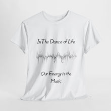 Load image into Gallery viewer, "In the Dance of Life, Our Energy is the Music" Unisex Heavy Cotton Tee