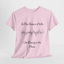 Load image into Gallery viewer, "In the Dance of Life, Our Energy is the Music" Unisex Heavy Cotton Tee