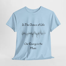 Load image into Gallery viewer, "In the Dance of Life, Our Energy is the Music" Unisex Heavy Cotton Tee