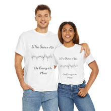 Load image into Gallery viewer, "In the Dance of Life, Our Energy is the Music" Unisex Heavy Cotton Tee