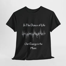 Load image into Gallery viewer, "In the Dance of Life, Our Energy is the Music" Unisex Heavy Cotton Tee